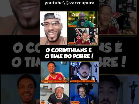 “O CORINTHIANS É O TIME DO POBRE!”